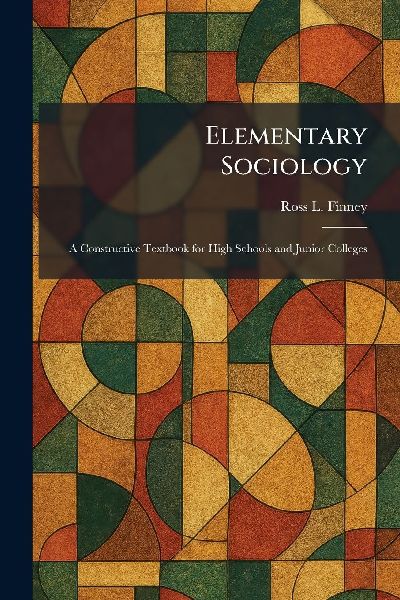 Elementary Sociology: A Constructive Textbook for High Schools and Junior Colleges