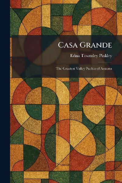 Casa Grande: The Greatest Valley Pueblo of Arizona