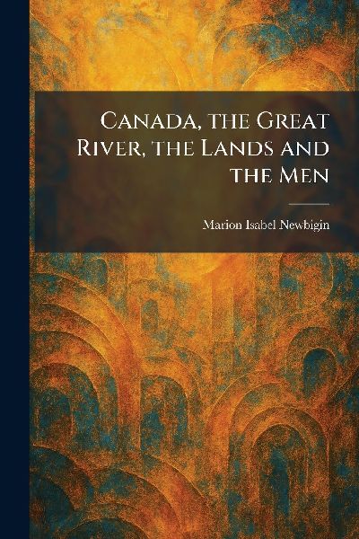 Canada, the Great River, the Lands and the Men