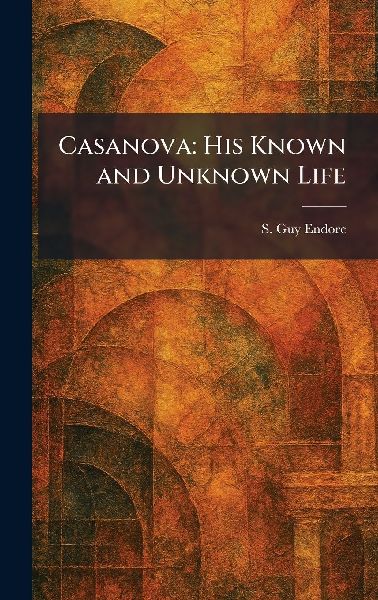 Casanova: His Known and Unknown Life