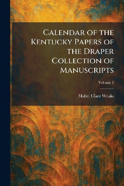 Calendar of the Kentucky Papers of the Draper Collection of Manuscripts