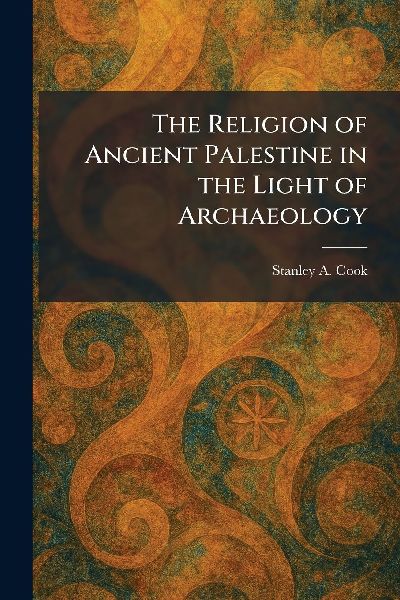 The Religion of Ancient Palestine in the Light of Archaeology