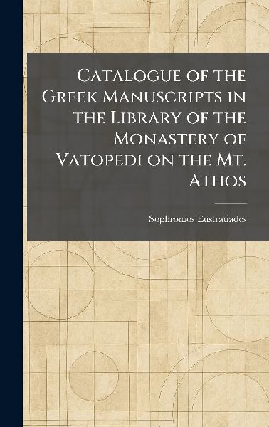 Catalogue of the Greek Manuscripts in the Library of the Monastery of Vatopedi on the Mt. Athos