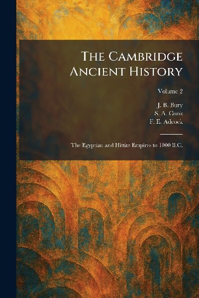 The Cambridge Ancient History: The Egyptian and Hittite Empires to 1000 B.C.