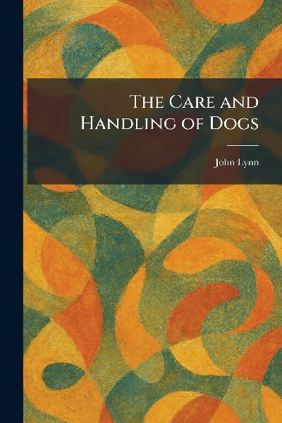The Care and Handling of Dogs
