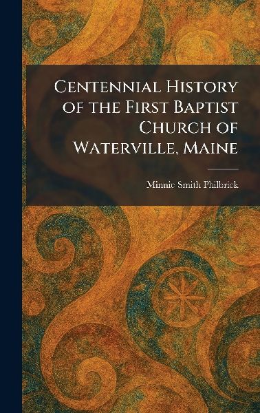Centennial History of the First Baptist Church of Waterville, Maine
