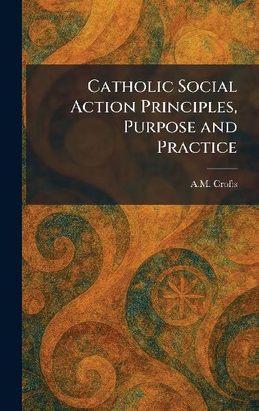 Catholic Social Action Principles, Purpose and Practice