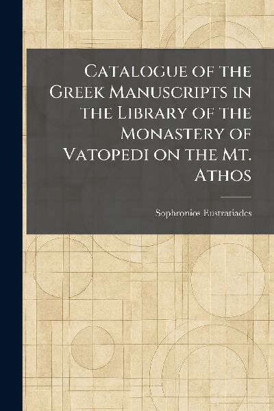 Catalogue of the Greek Manuscripts in the Library of the Monastery of Vatopedi on the Mt. Athos