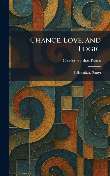 Chance, Love, and Logic: Philosophical Essays