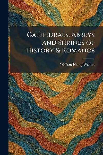Cathedrals, Abbeys and Shrines of History & Romance