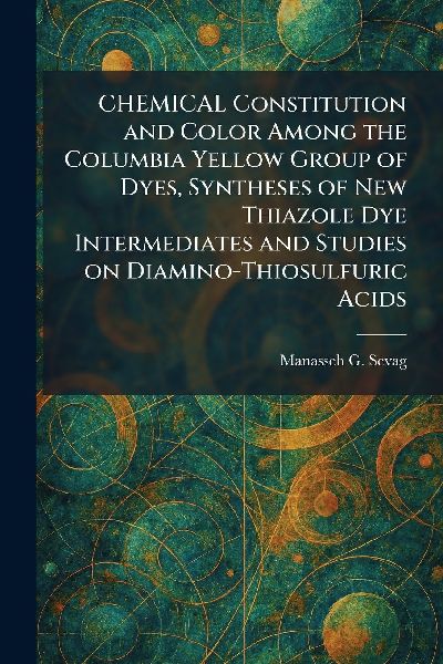 CHEMICAL Constitution and Color Among the Columbia Yellow Group of Dyes, Syntheses of New Thiazole Dye Intermediates and Studies on Diamino-Thiosulfuric Acids