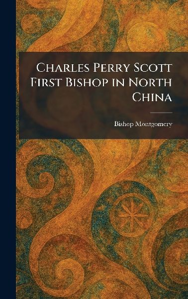 Charles Perry Scott First Bishop in North China