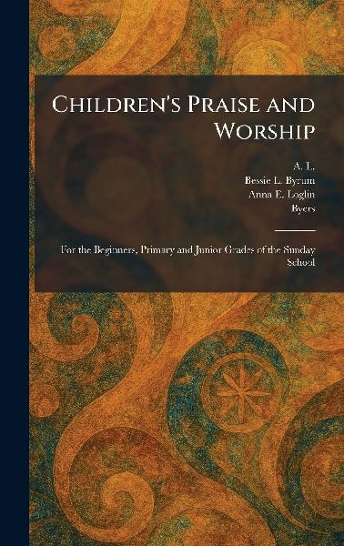 Childrens Praise and Worship: For the Beginners, Primary and Junior Grades of the Sunday School