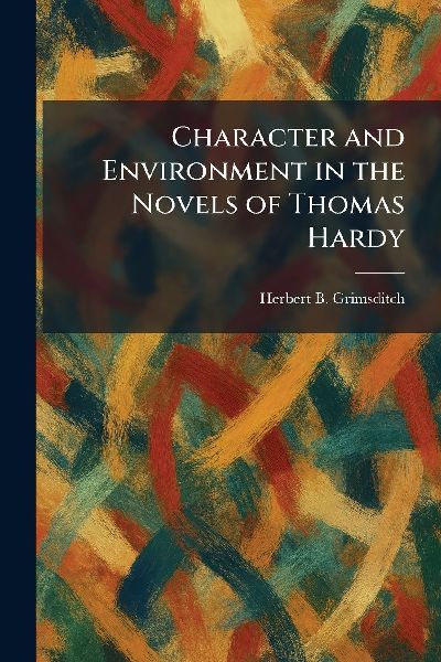 Character and Environment in the Novels of Thomas Hardy