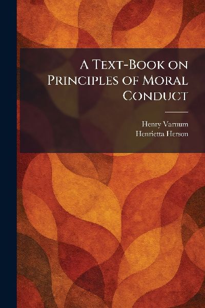 A Text-Book on Principles of Moral Conduct