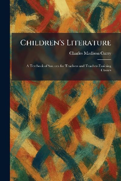 Children's Literature: A Textbook of Sources for Teachers and Teacher-Training Classes