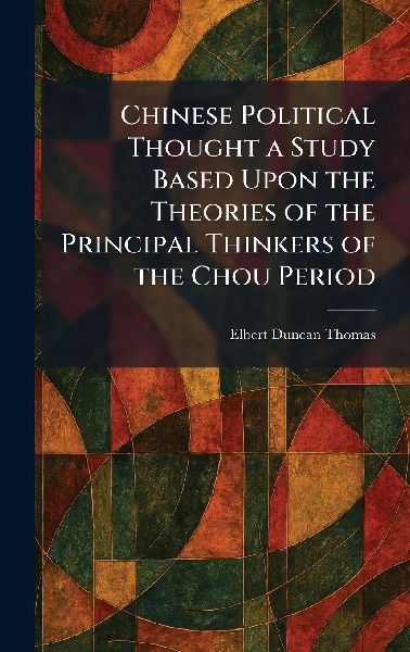 Chinese Political Thought a Study Based Upon the Theories of the Principal Thinkers of the Chou Period