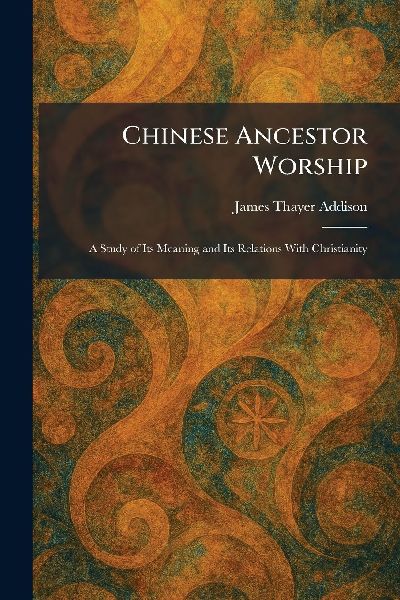 Chinese Ancestor Worship: A Study of Its Meaning and Its Relations With Christianity