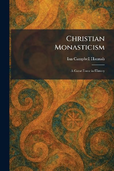 Christian Monasticism: A Great Force in History