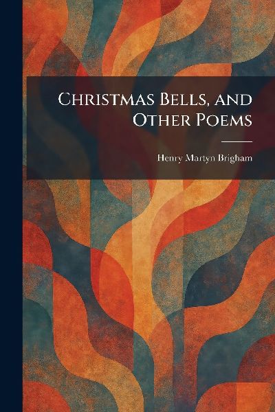 Christmas Bells, and Other Poems