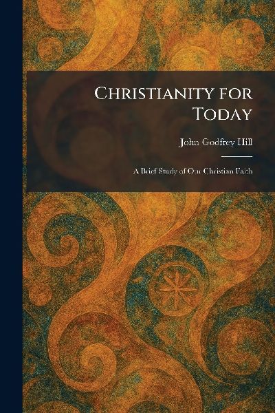 Christianity for Today: A Brief Study of Our Christian Faith