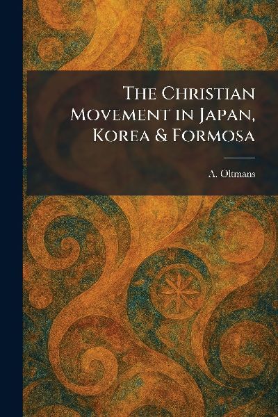 The Christian Movement in Japan, Korea & Formosa