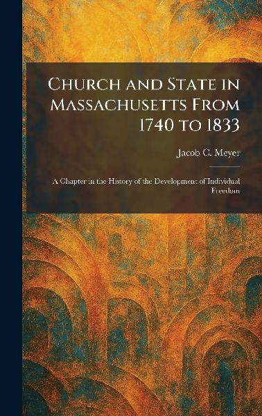Church and State in Massachusetts From 1740 to 1833: A Chapter in the History of the Development of Individual Freedom