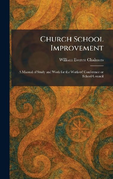Church School Improvement: A Manual of Study and Work for the Workers' Conference or School Council
