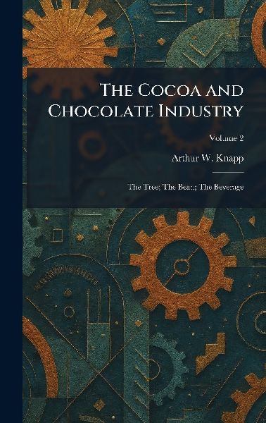 The Cocoa and Chocolate Industry: The Tree; The Bean; The Beverage