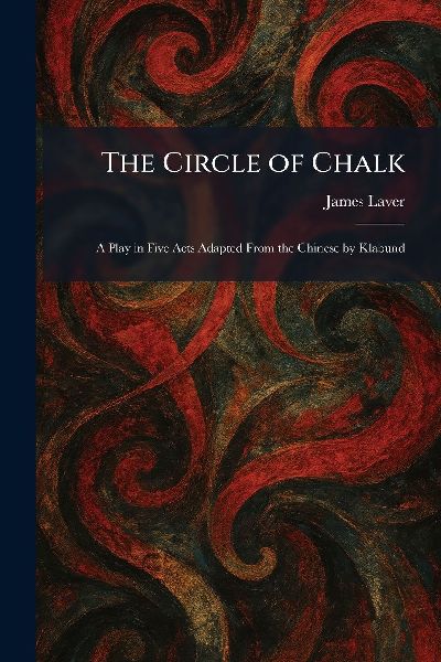 The Circle of Chalk: A Play in Five Acts Adapted From the Chinese by Klabund