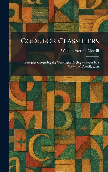 Code for Classifiers: Principles Governing the Consistent Placing of Books in a System of Classification