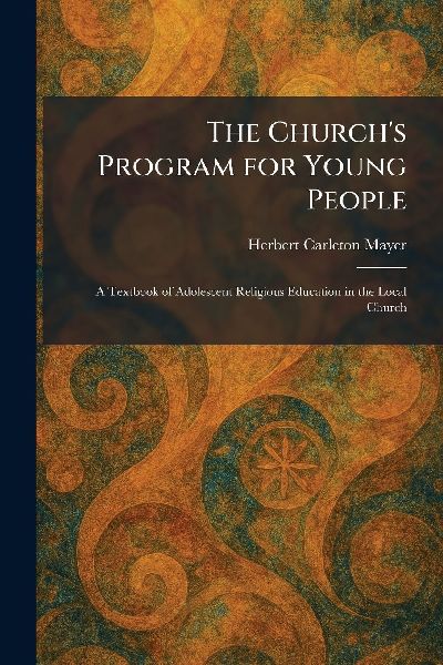 The Church's Program for Young People: A Textbook of Adolescent Religious Education in the Local Church