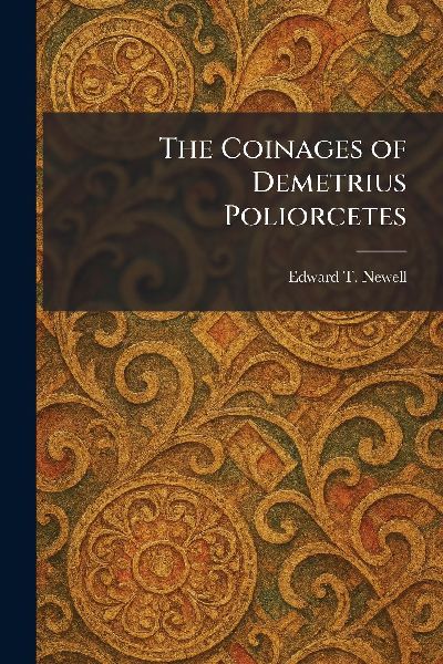 The Coinages of Demetrius Poliorcetes