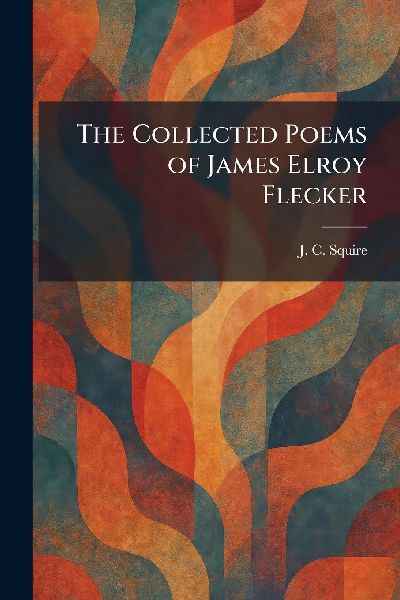 The Collected Poems of James Elroy Flecker