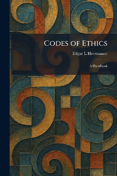 Codes of Ethics: A Handbook