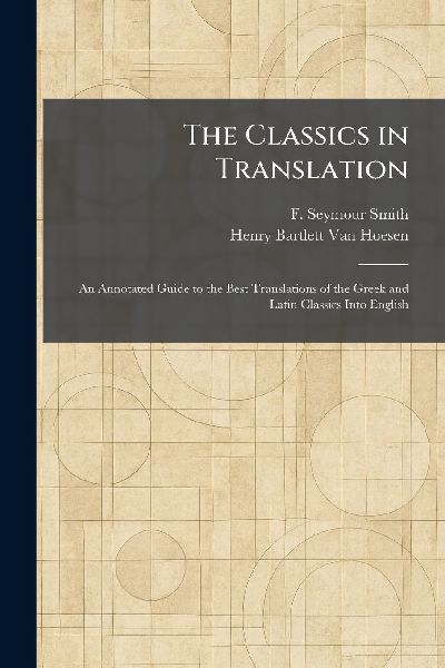The Classics in Translation: An Annotated Guide to the Best Translations of the Greek and Latin Classics Into English