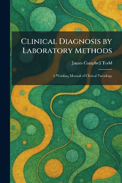 Clinical Diagnosis by Laboratory Methods: A Working Manual of Clinical Pathology