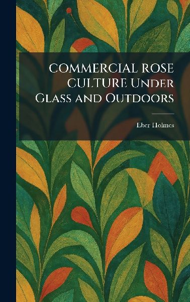 COMMERCIAL ROSE CULTURE Under Glass and Outdoors
