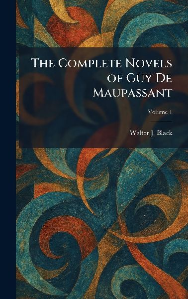 The Complete Novels of Guy De Maupassant
