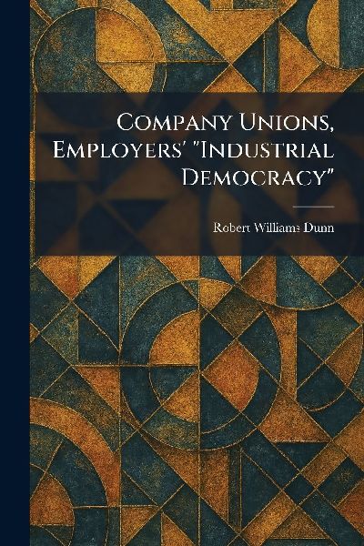Company Unions, Employers' "Industrial Democracy"