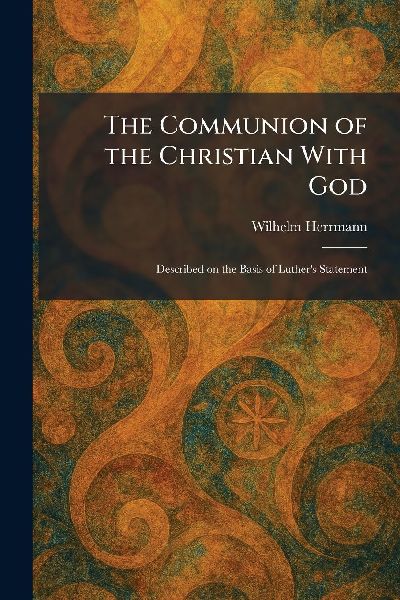 The Communion of the Christian With God: Described on the Basis of Luther's Statement