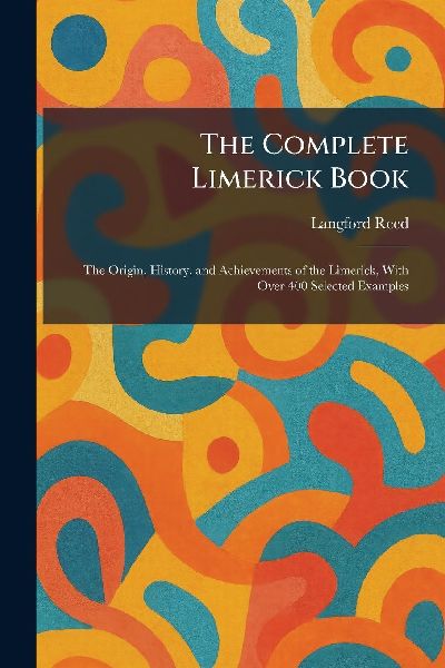 The Complete Limerick Book: The Origin, History, and Achievements of the Limerick, With Over 400 Selected Examples