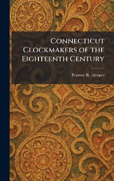 Connecticut Clockmakers of the Eighteenth Century