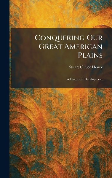 Conquering Our Great American Plains: A Historical Development