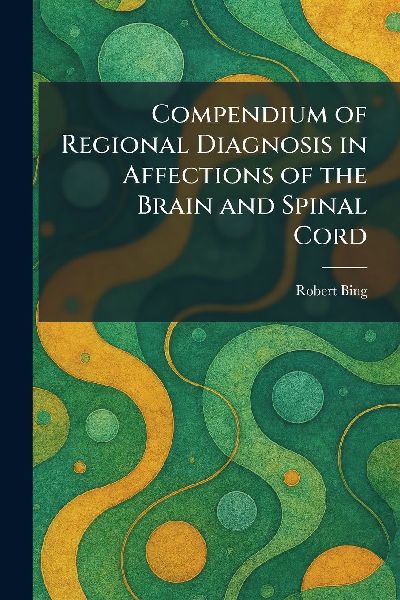 Compendium of Regional Diagnosis in Affections of the Brain and Spinal Cord