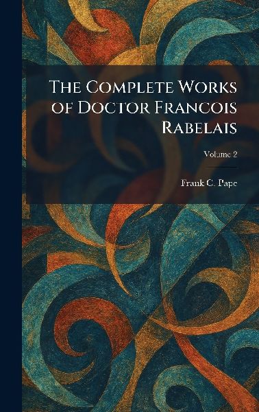 The Complete Works of Doctor Francois Rabelais