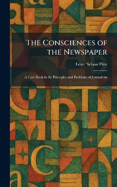 The Consciences of the Newspaper: A Case Book in the Principles and Problems of Journalism