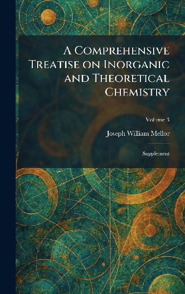 A Comprehensive Treatise on Inorganic and Theoretical Chemistry: Supplement
