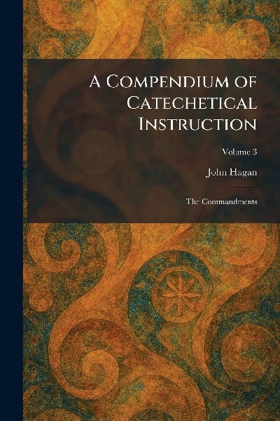 A Compendium of Catechetical Instruction: The Commandments