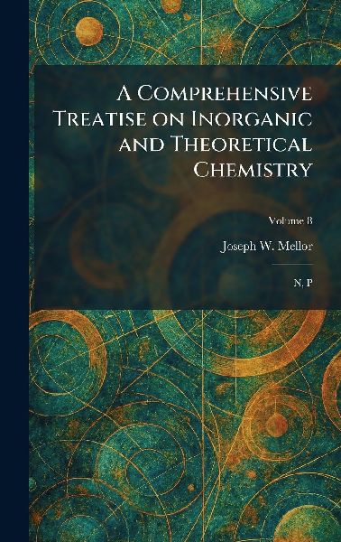 A Comprehensive Treatise on Inorganic and Theoretical Chemistry: N, P